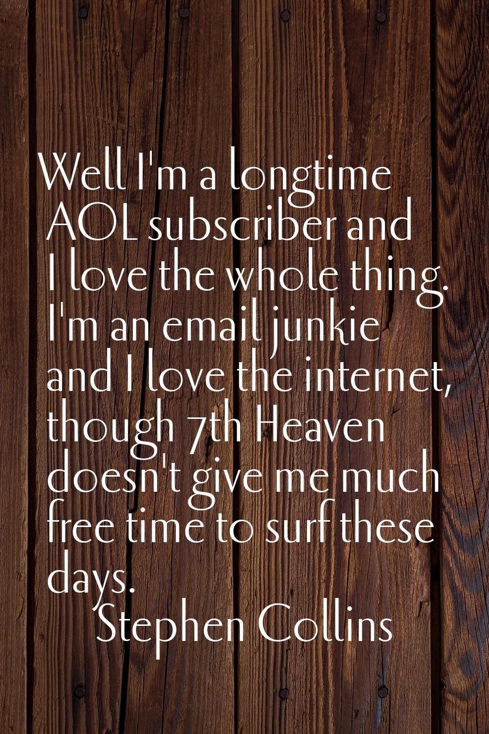 Well I'm a longtime AOL subscriber and I love the whole thing. I'm an email junkie and I love the i
