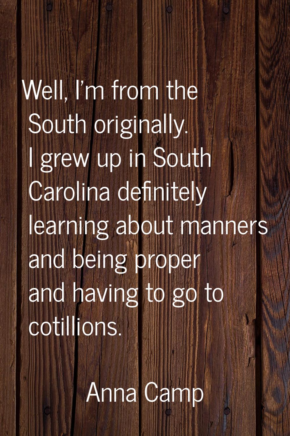 Well, I'm from the South originally. I grew up in South Carolina definitely learning about manners 