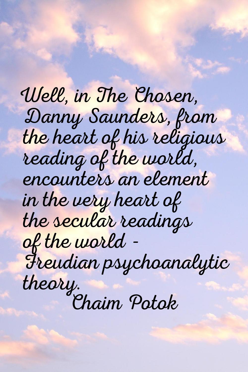 Well, in The Chosen, Danny Saunders, from the heart of his religious reading of the world, encounte