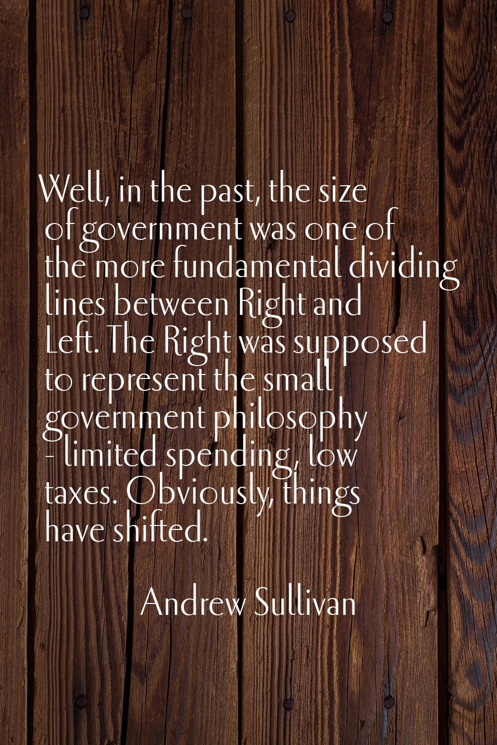 Well, in the past, the size of government was one of the more fundamental dividing lines between Ri