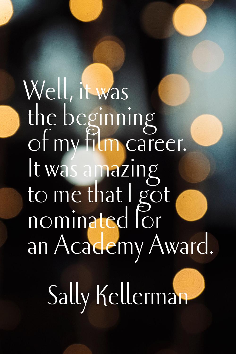 Well, it was the beginning of my film career. It was amazing to me that I got nominated for an Acad