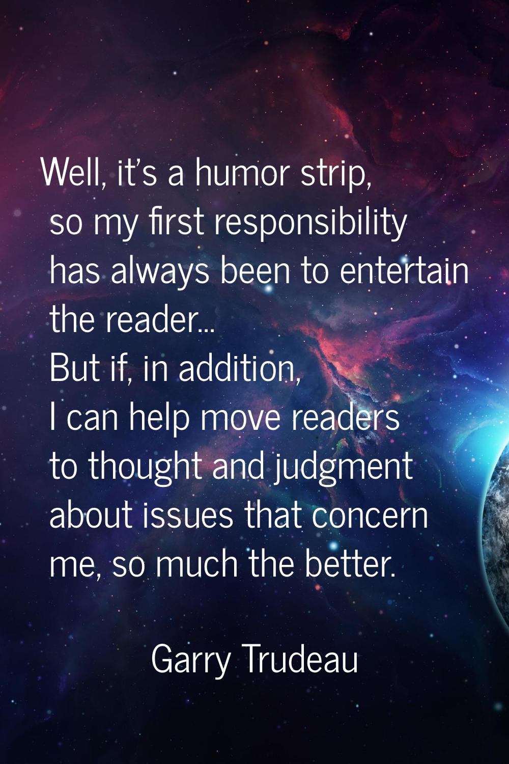 Well, it's a humor strip, so my first responsibility has always been to entertain the reader... But