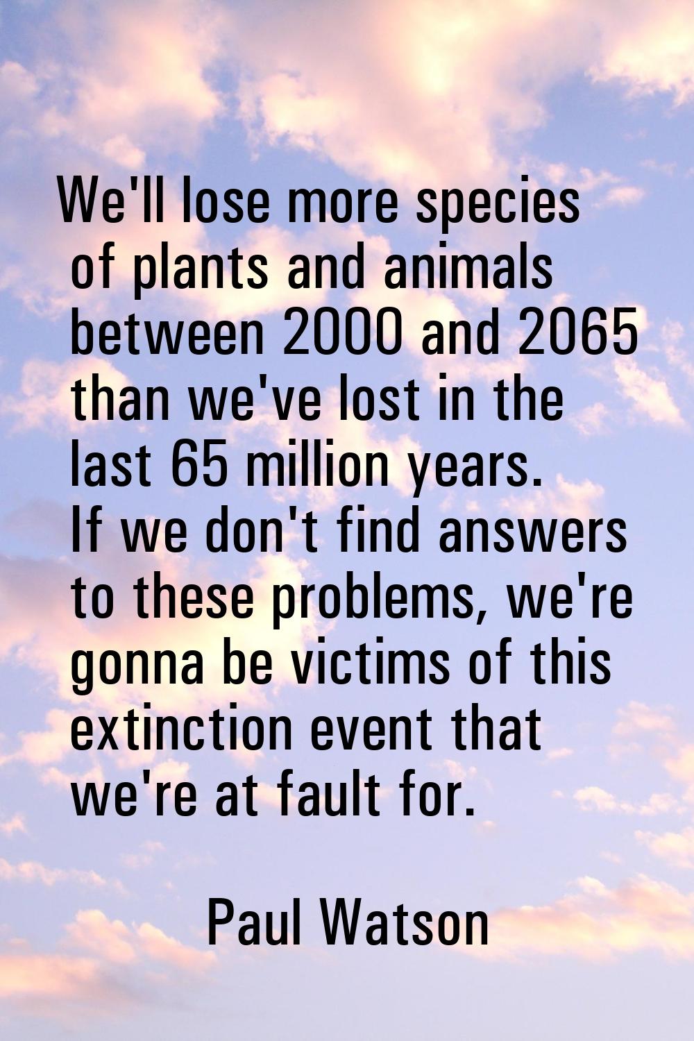 We'll lose more species of plants and animals between 2000 and 2065 than we've lost in the last 65 