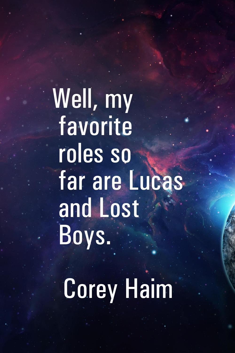Well, my favorite roles so far are Lucas and Lost Boys.