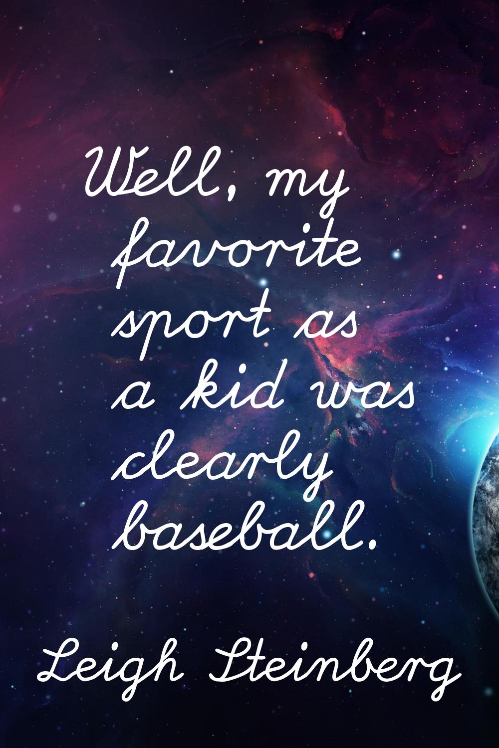 Well, my favorite sport as a kid was clearly baseball.