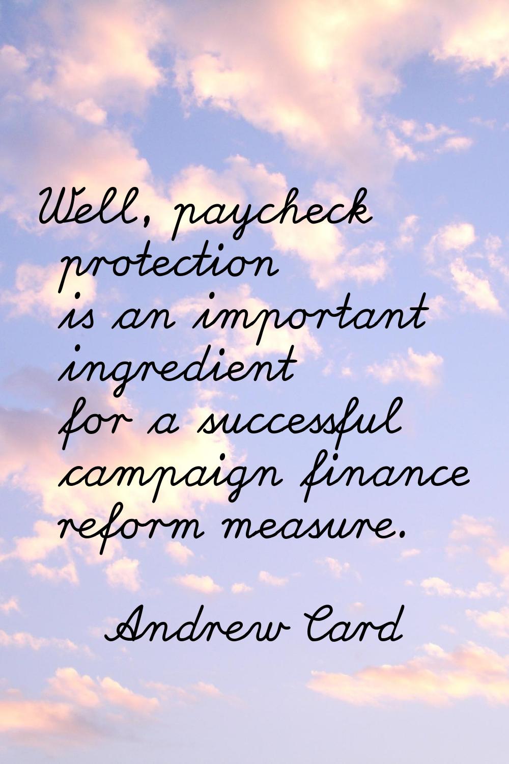 Well, paycheck protection is an important ingredient for a successful campaign finance reform measu