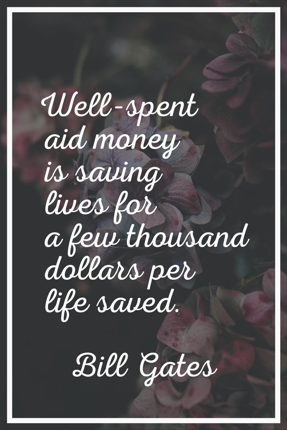 Well-spent aid money is saving lives for a few thousand dollars per life saved.