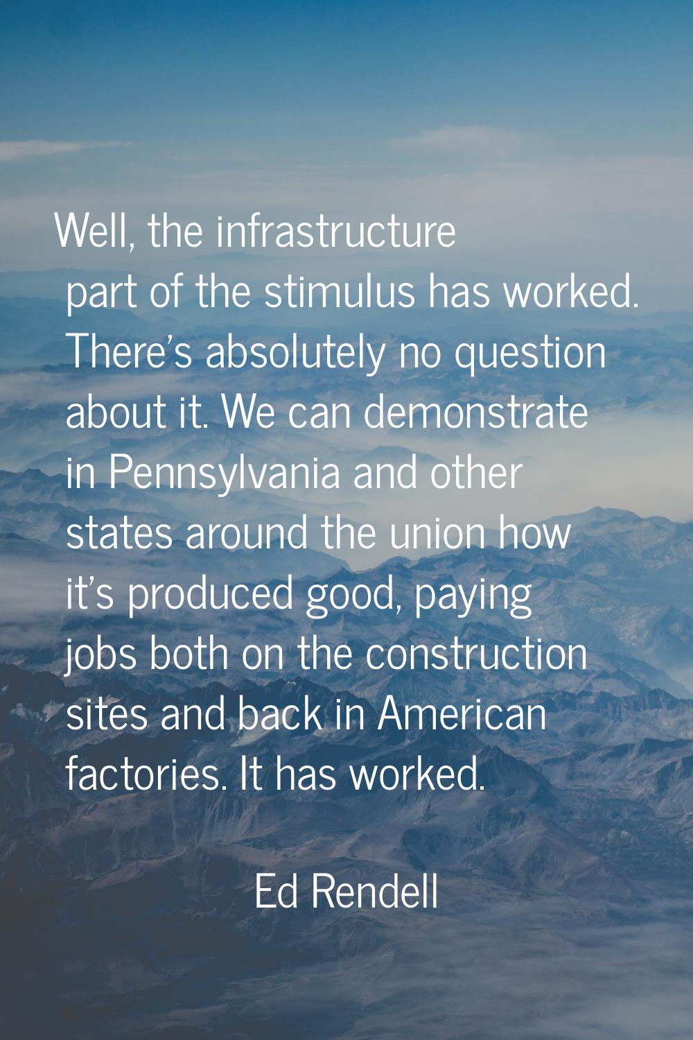 Well, the infrastructure part of the stimulus has worked. There's absolutely no question about it. 