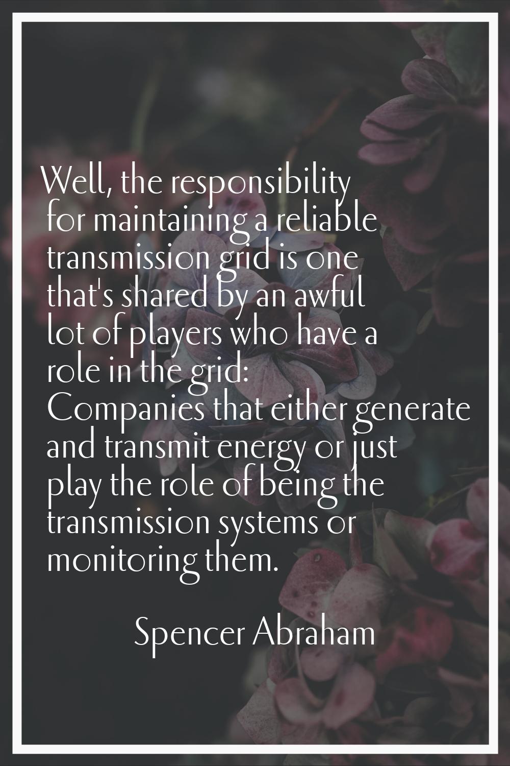 Well, the responsibility for maintaining a reliable transmission grid is one that's shared by an aw