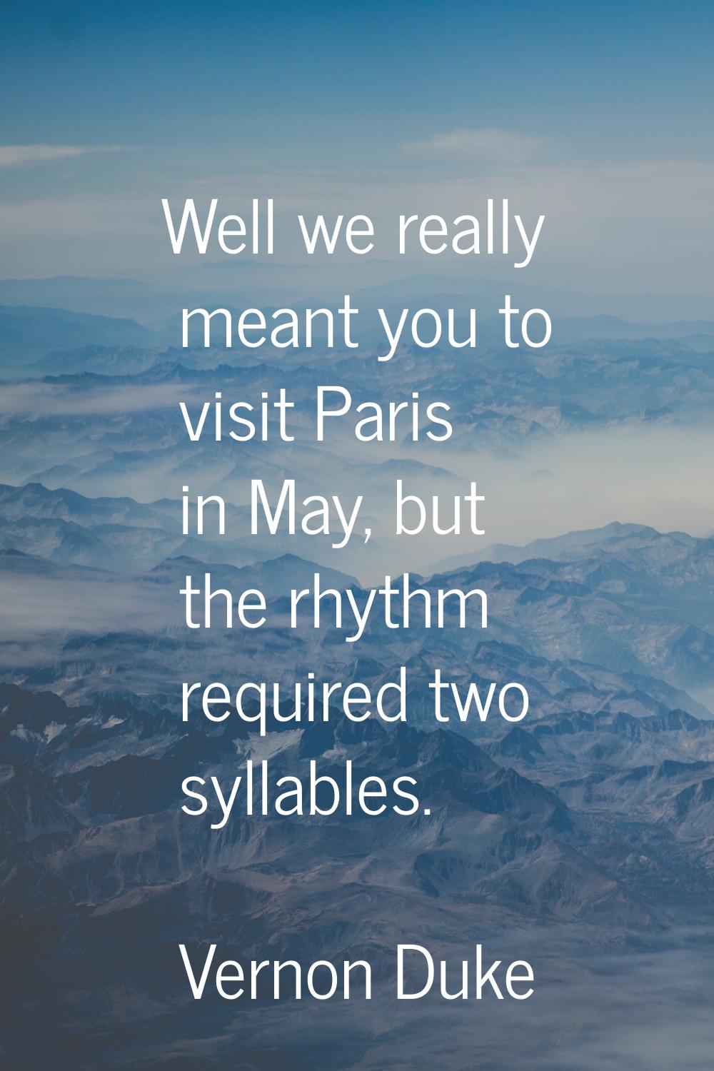 Well we really meant you to visit Paris in May, but the rhythm required two syllables.