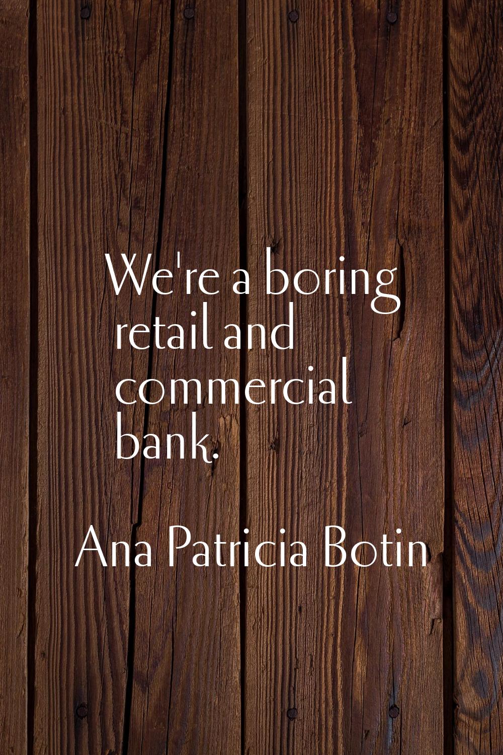 We're a boring retail and commercial bank.