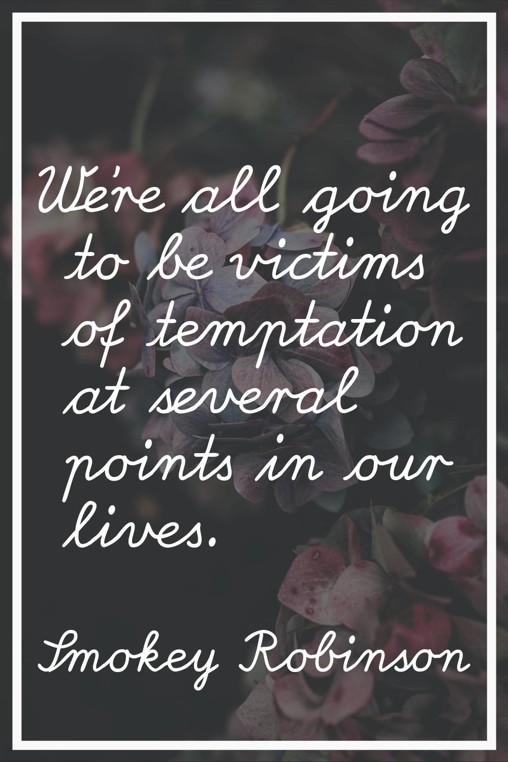 We're all going to be victims of temptation at several points in our lives.