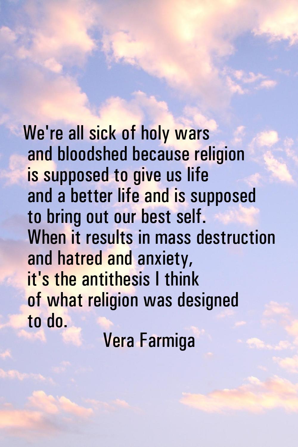 We're all sick of holy wars and bloodshed because religion is supposed to give us life and a better