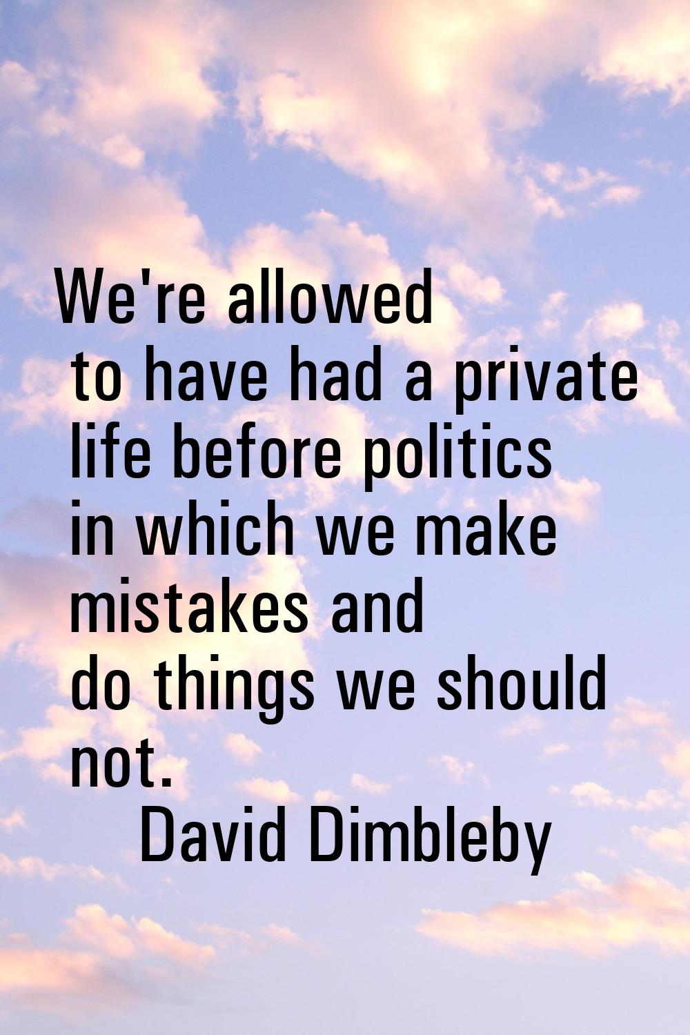 We're allowed to have had a private life before politics in which we make mistakes and do things we