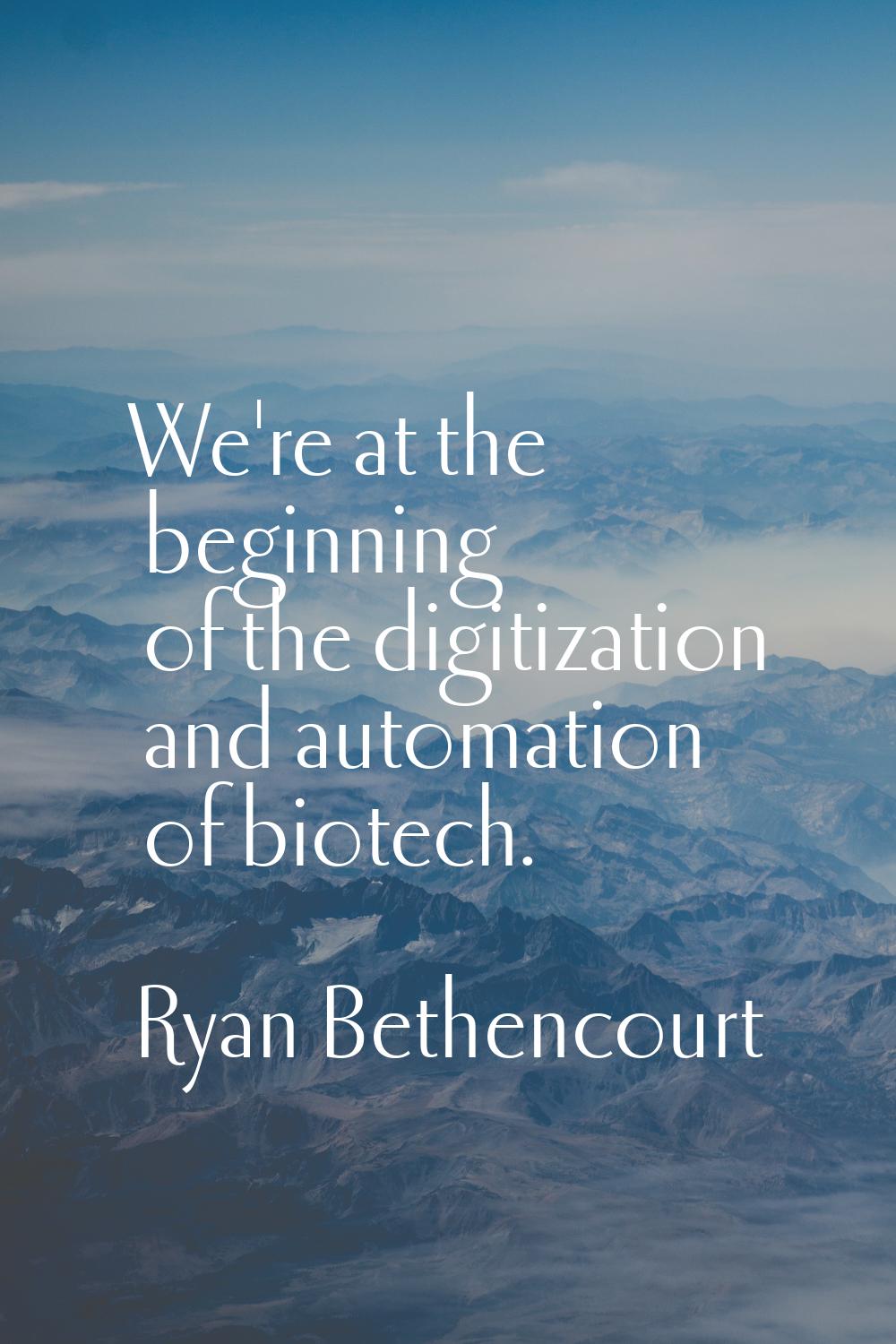 We're at the beginning of the digitization and automation of biotech.