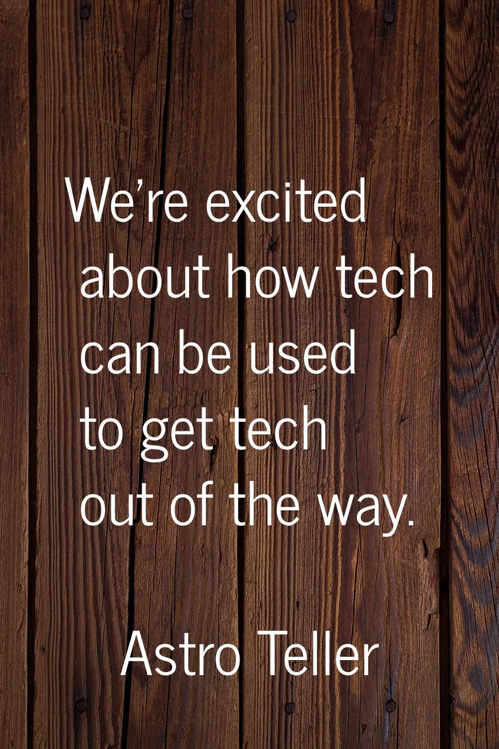 We're excited about how tech can be used to get tech out of the way.