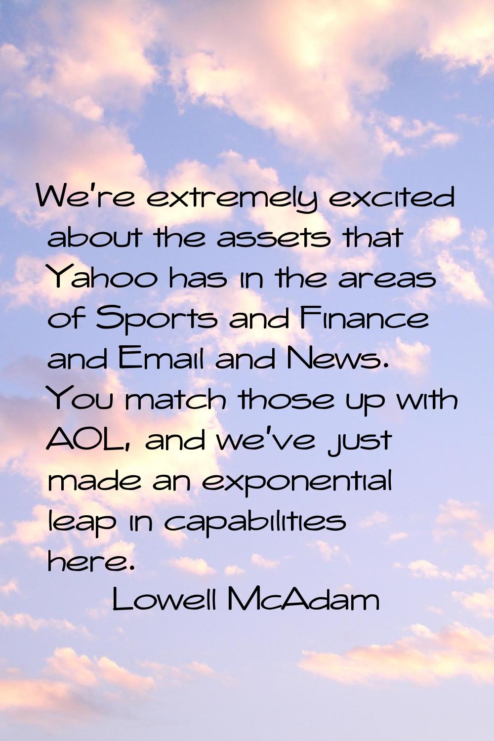 We're extremely excited about the assets that Yahoo has in the areas of Sports and Finance and Emai