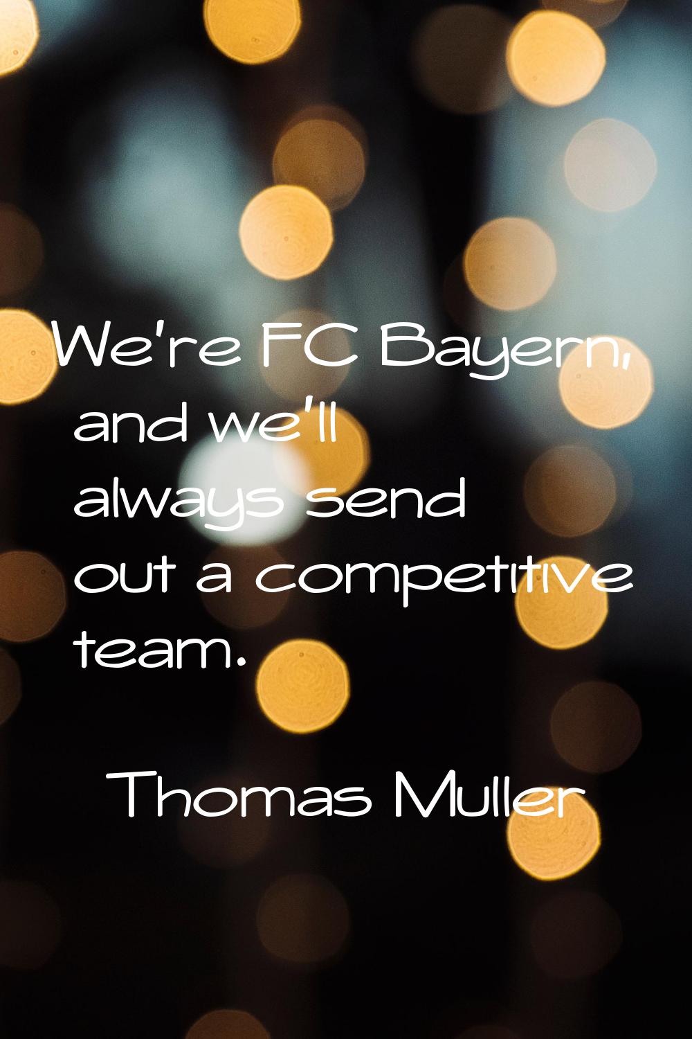 We're FC Bayern, and we'll always send out a competitive team.