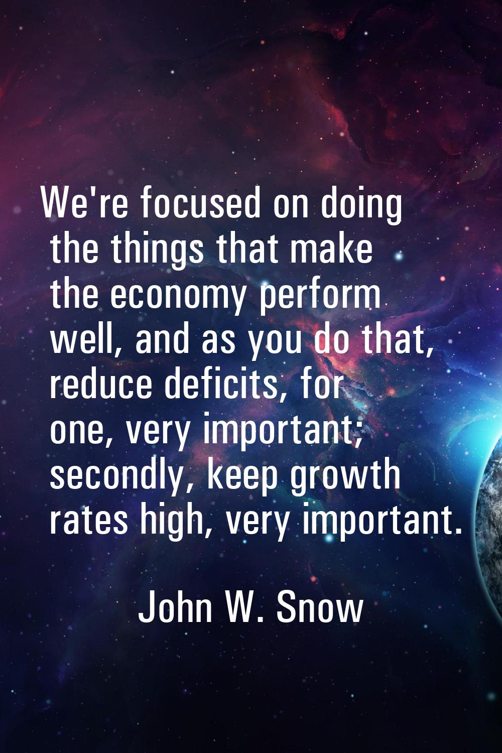 We're focused on doing the things that make the economy perform well, and as you do that, reduce de