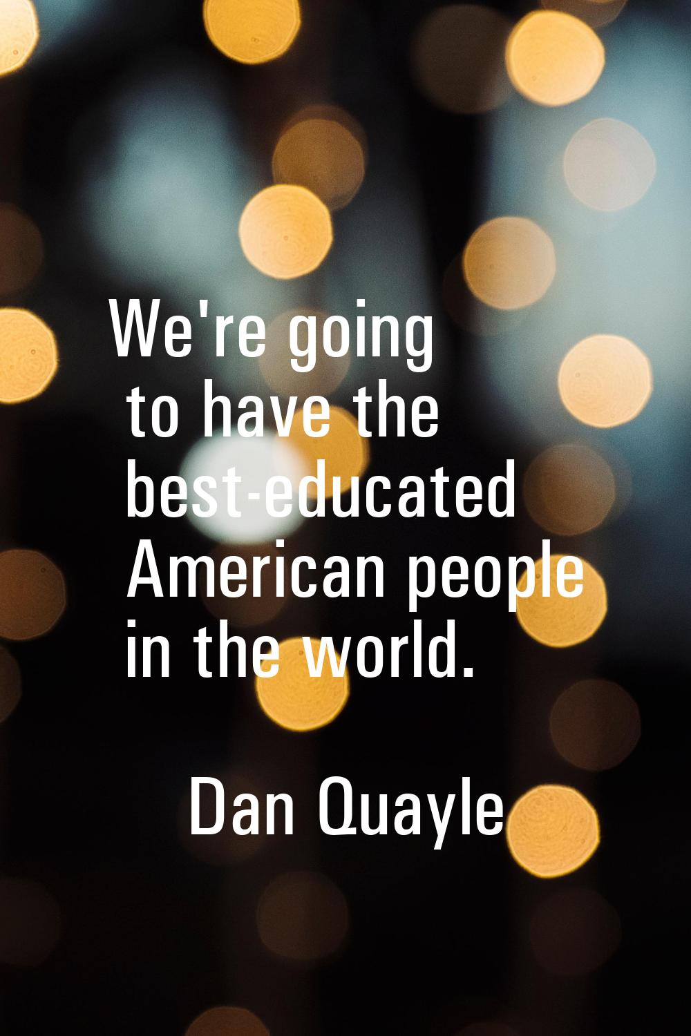 We're going to have the best-educated American people in the world.