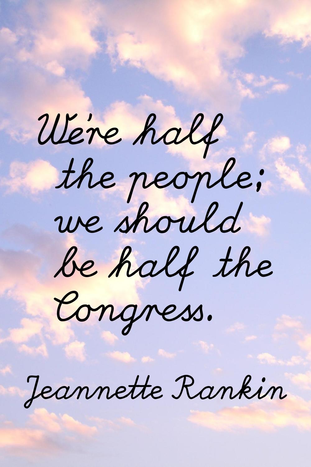 We're half the people; we should be half the Congress.