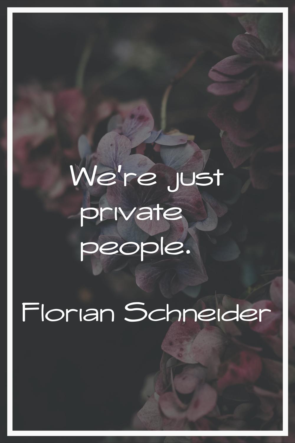 We're just private people.