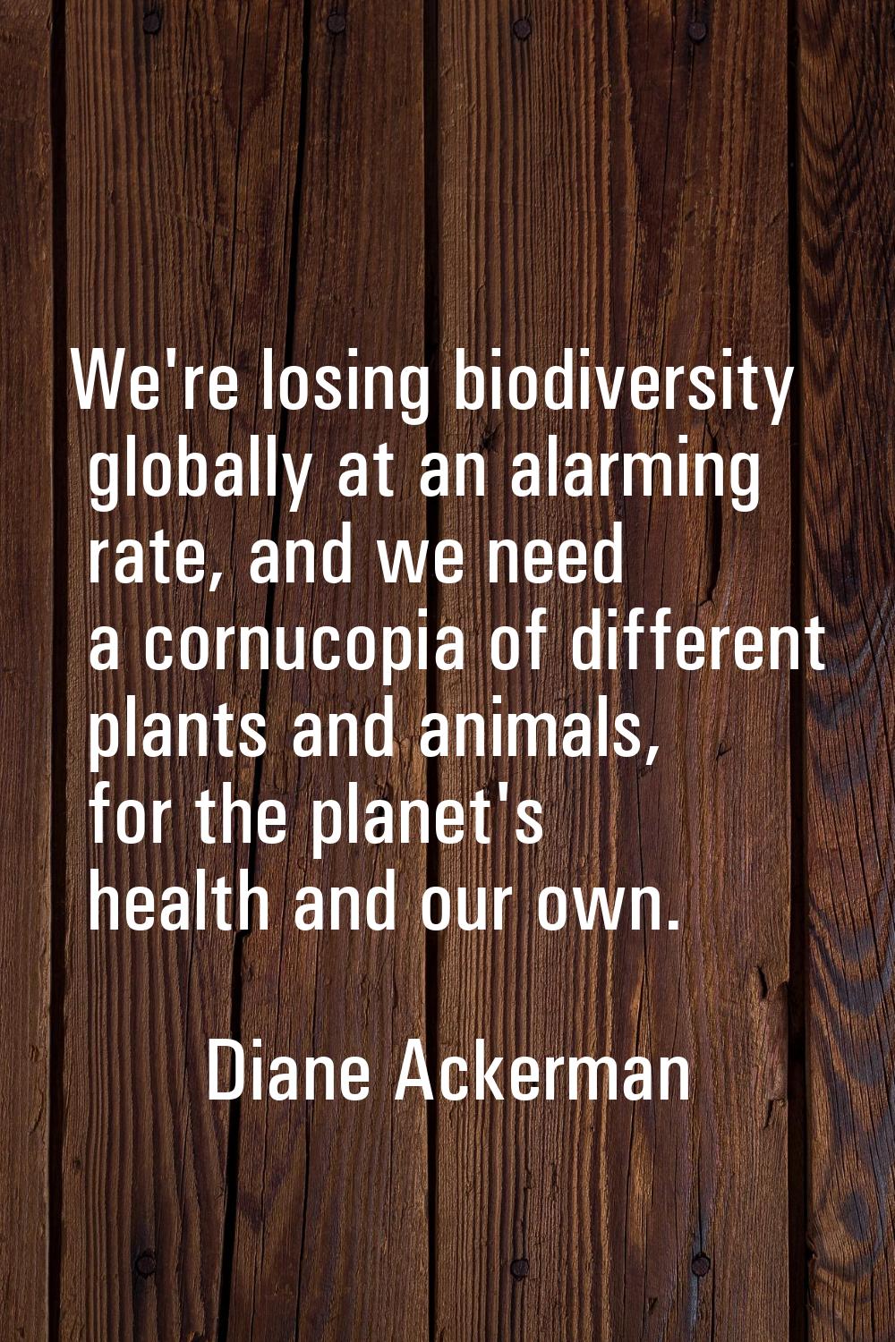 We're losing biodiversity globally at an alarming rate, and we need a cornucopia of different plant