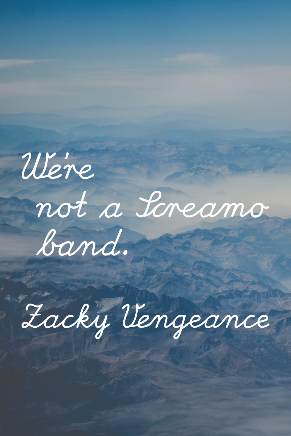 We're not a Screamo band.