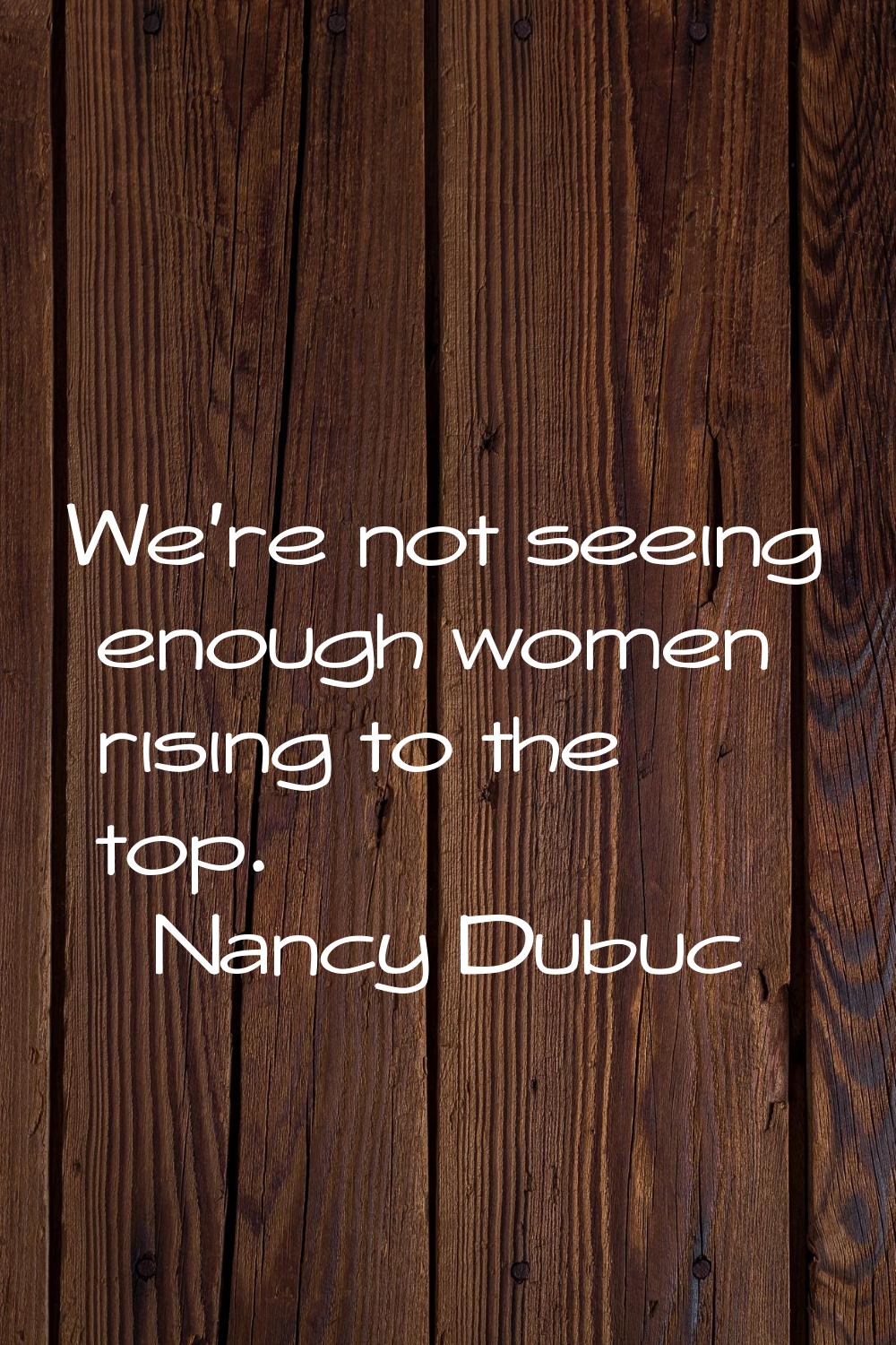 We're not seeing enough women rising to the top.