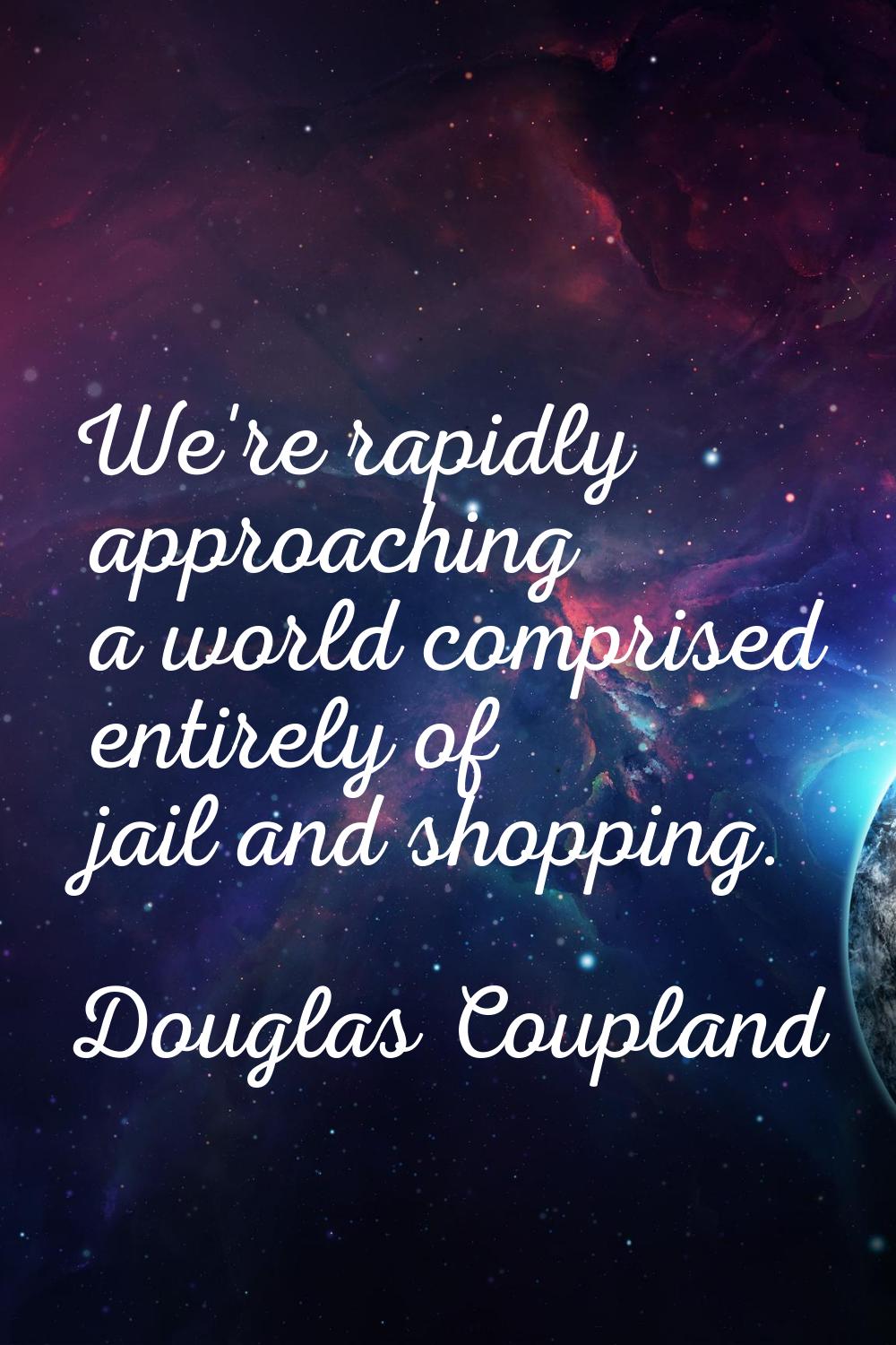 We're rapidly approaching a world comprised entirely of jail and shopping.