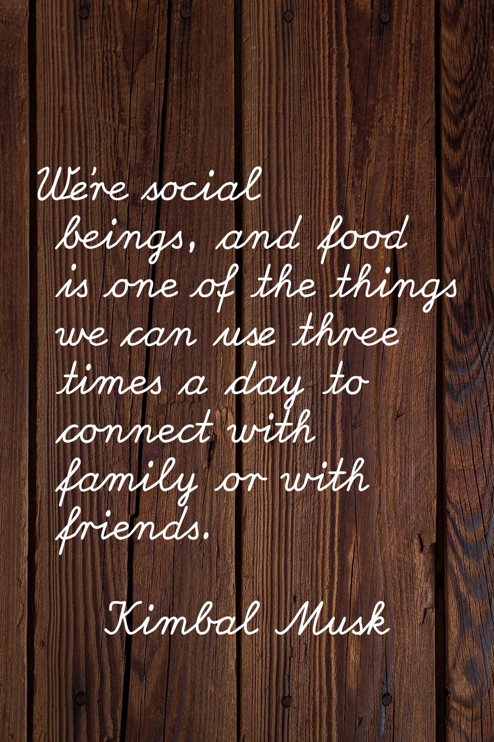 We're social beings, and food is one of the things we can use three times a day to connect with fam