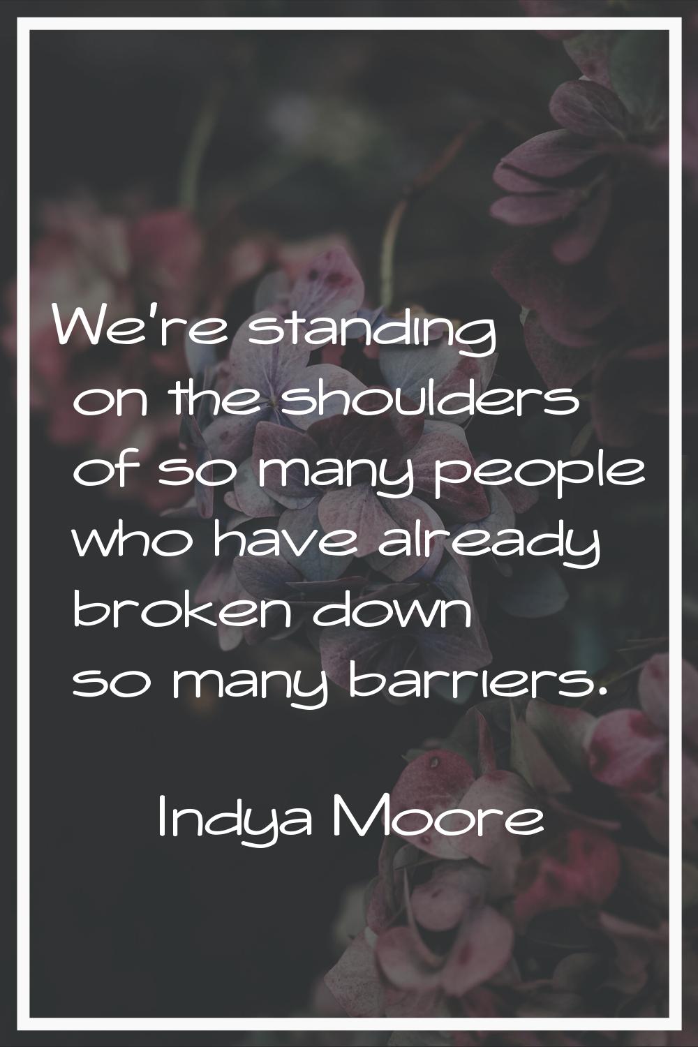 We're standing on the shoulders of so many people who have already broken down so many barriers.