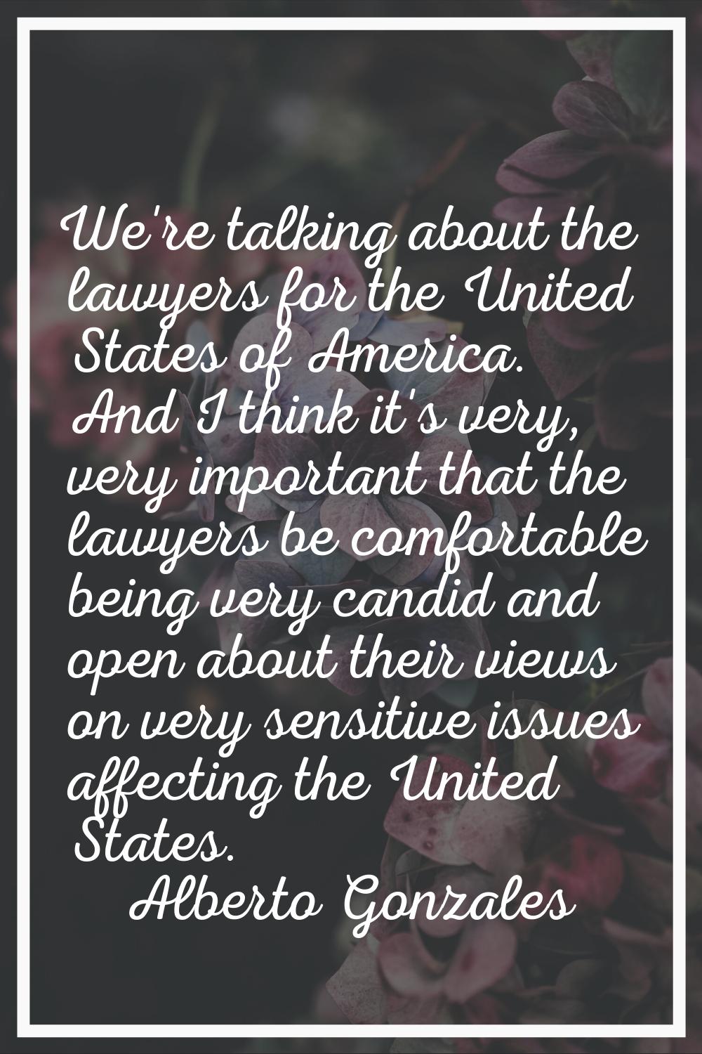 We're talking about the lawyers for the United States of America. And I think it's very, very impor