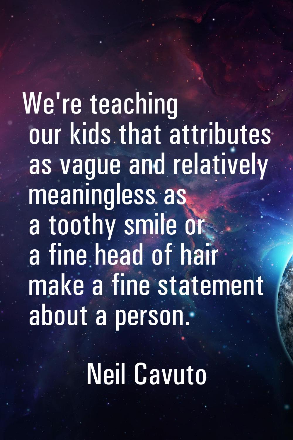 We're teaching our kids that attributes as vague and relatively meaningless as a toothy smile or a 