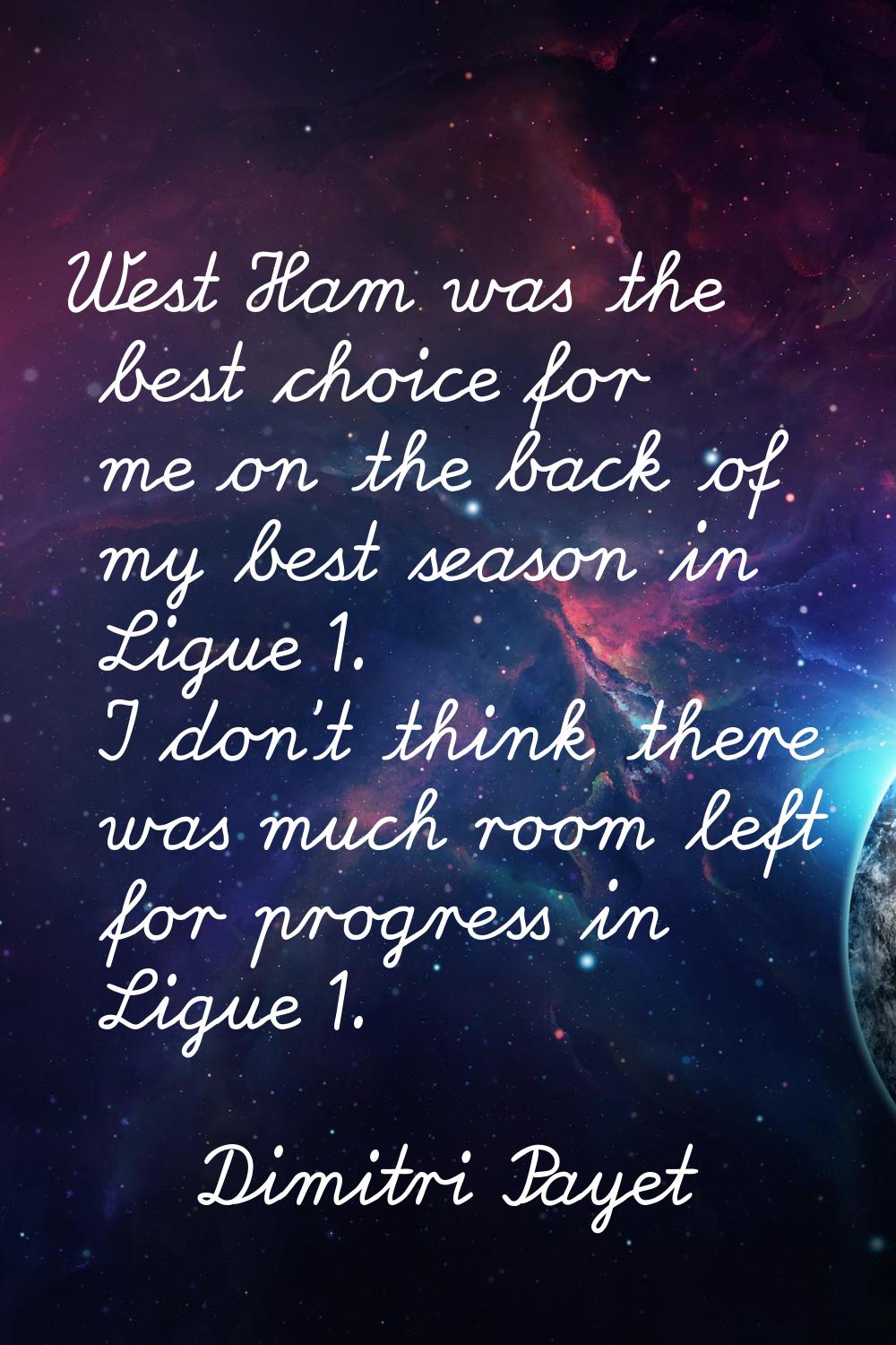 West Ham was the best choice for me on the back of my best season in Ligue 1. I don't think there w
