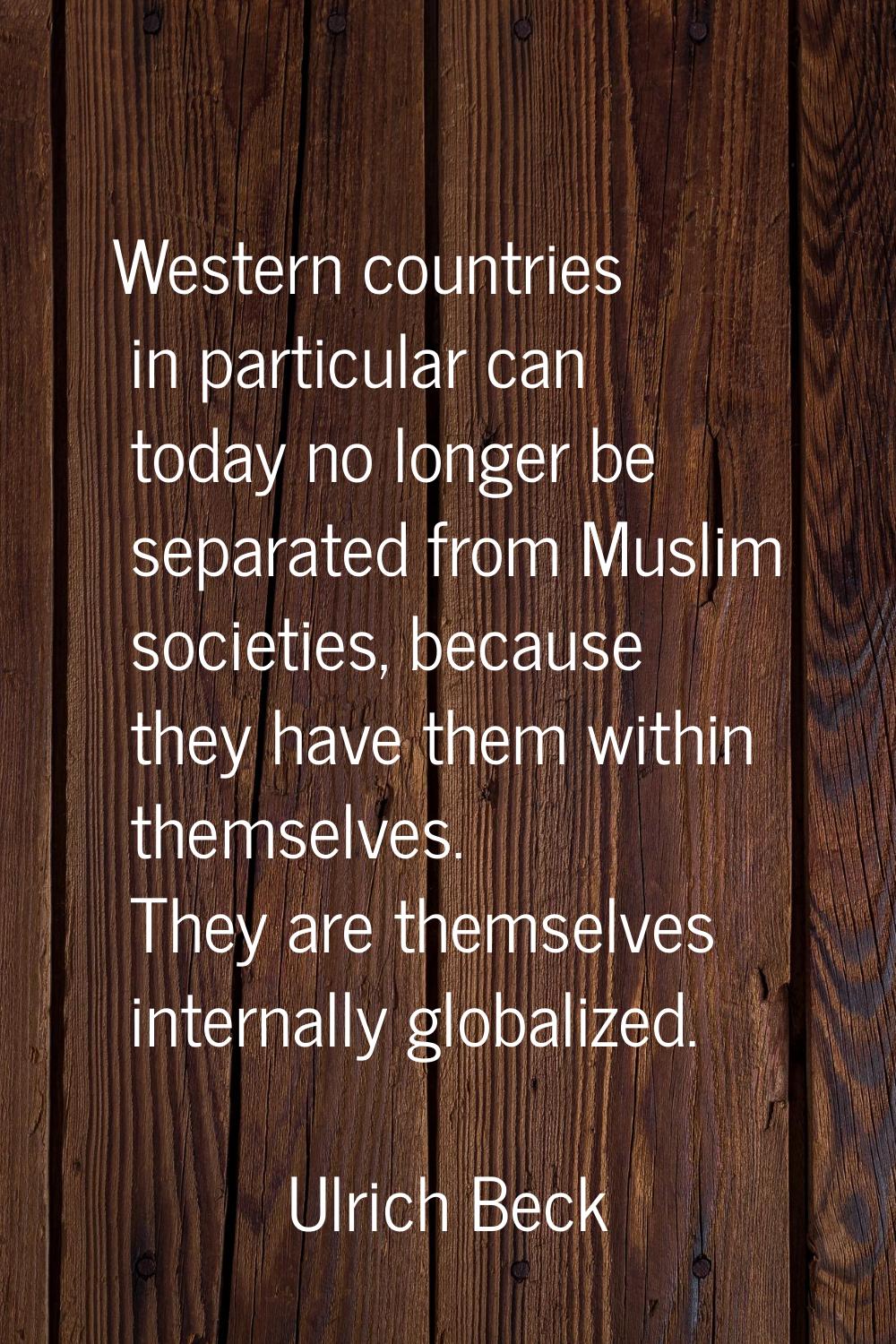 Western countries in particular can today no longer be separated from Muslim societies, because the