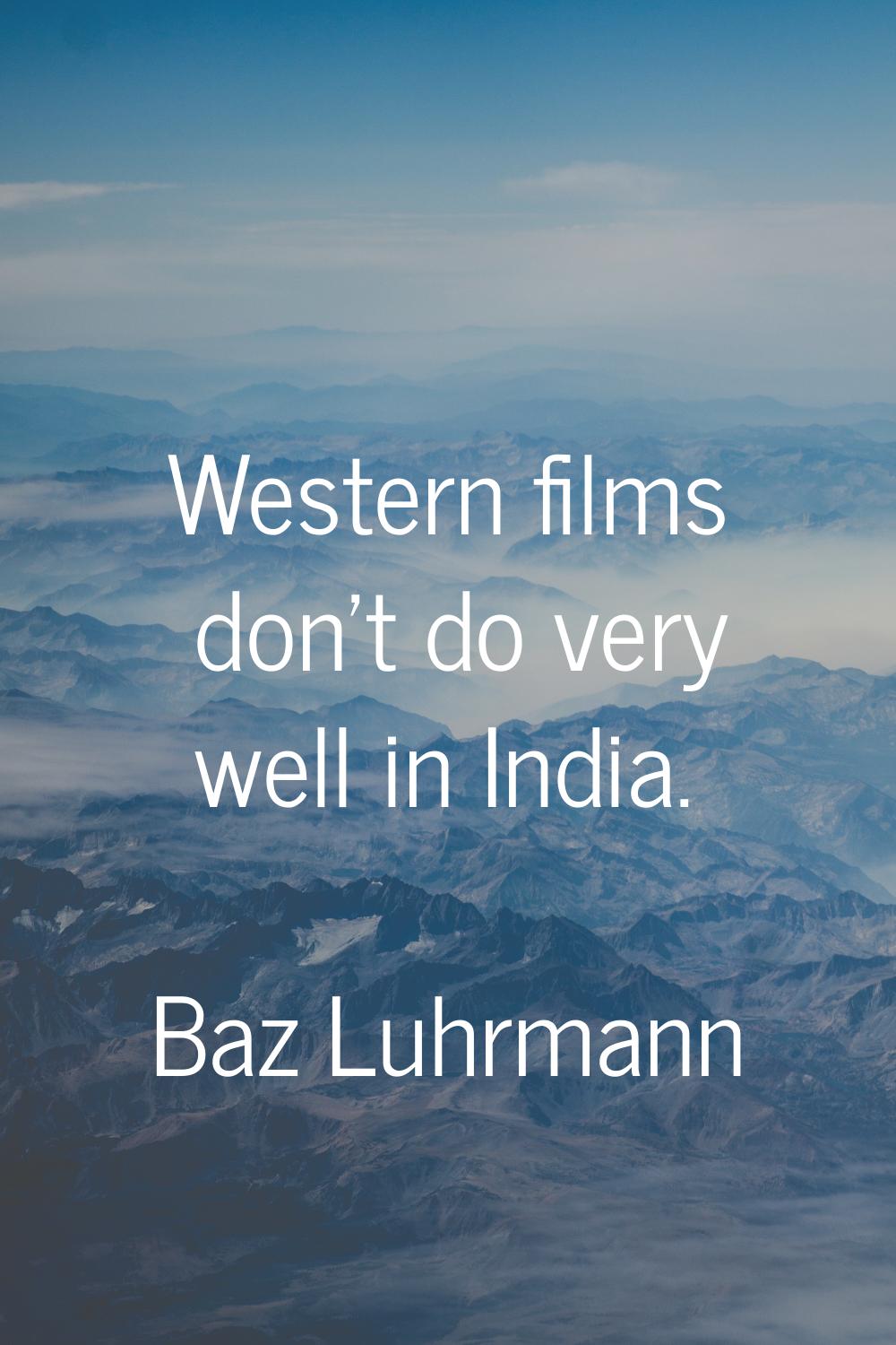 Western films don't do very well in India.