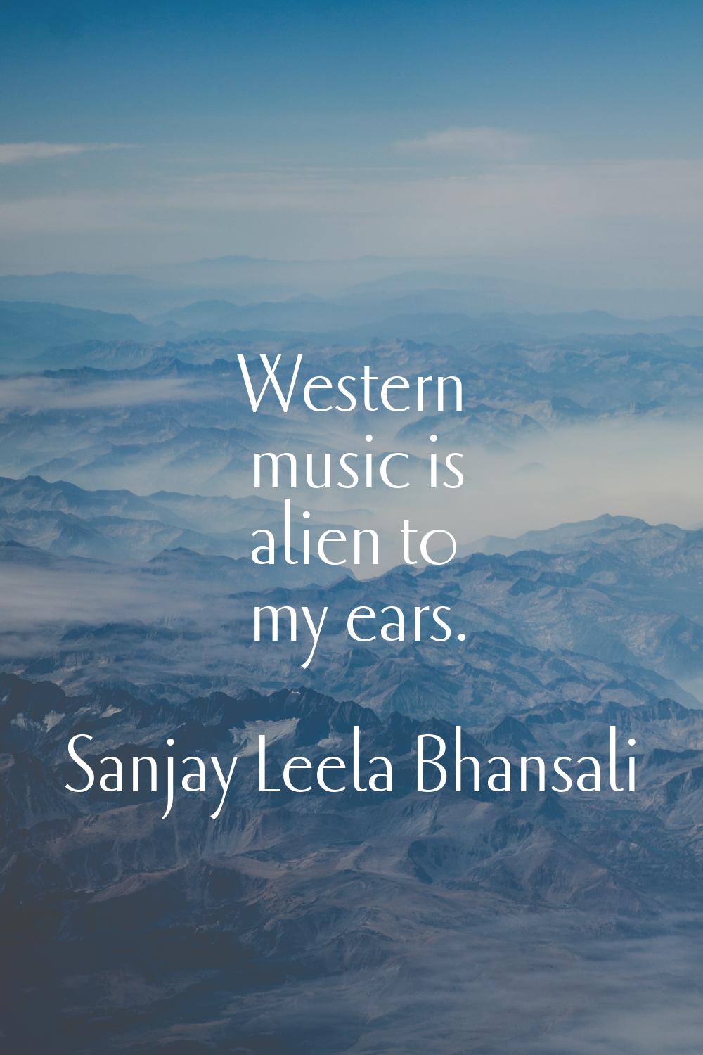 Western music is alien to my ears.