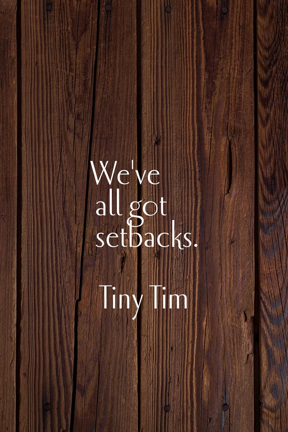 We've all got setbacks.