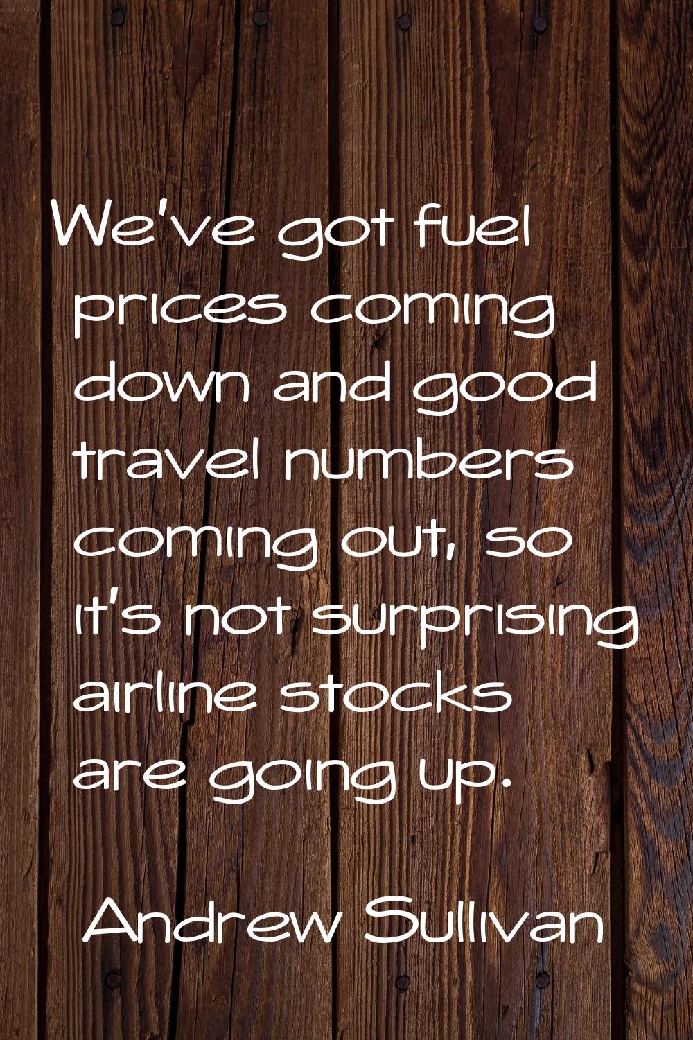 We've got fuel prices coming down and good travel numbers coming out, so it's not surprising airlin