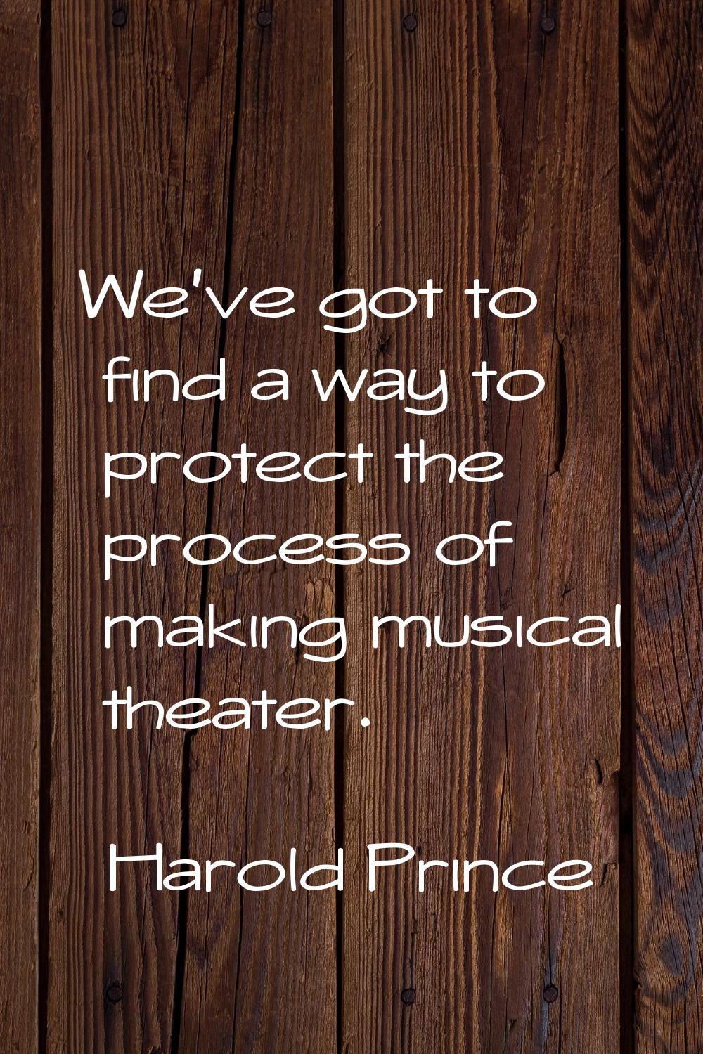 We've got to find a way to protect the process of making musical theater.