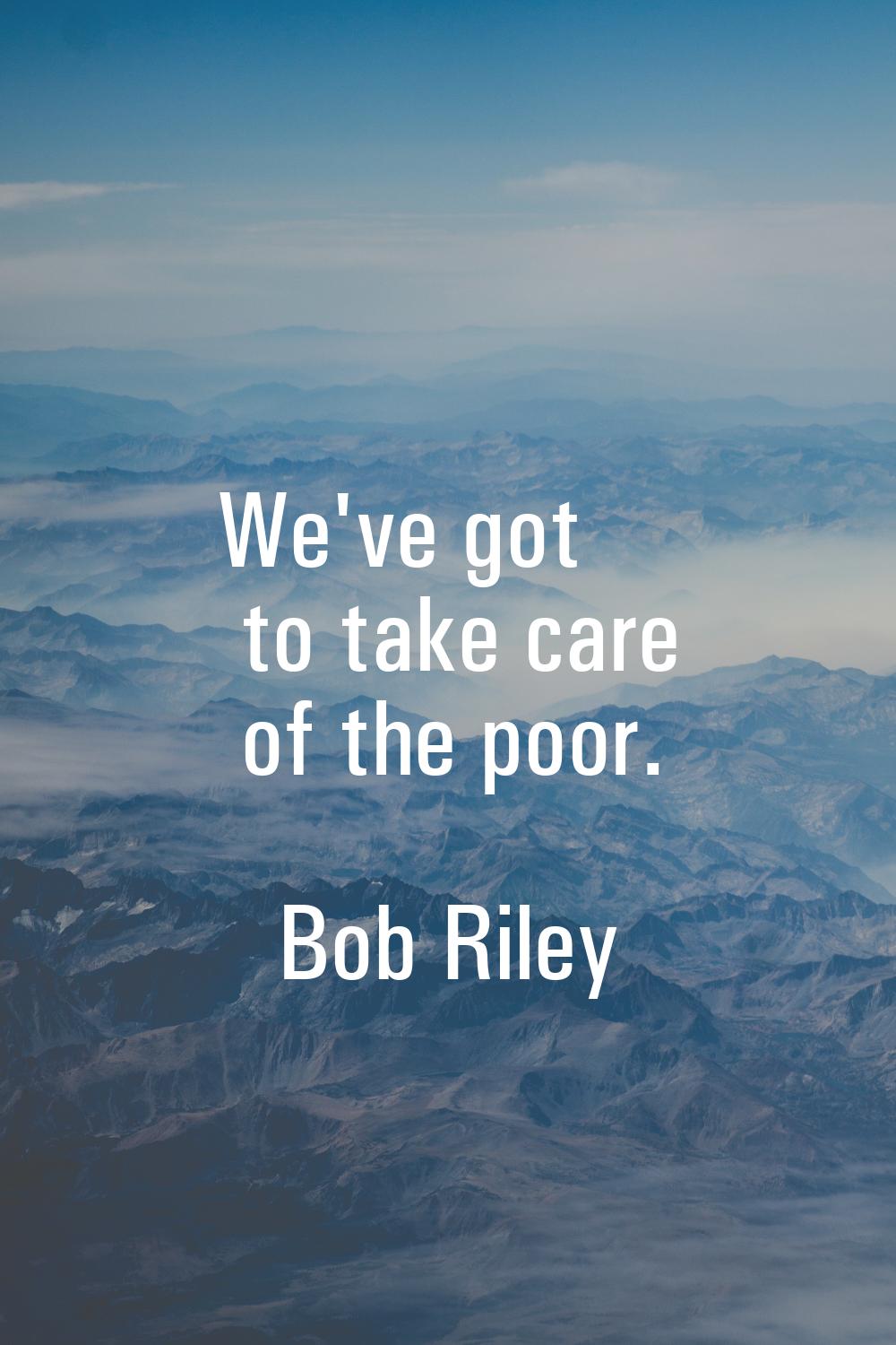 We've got to take care of the poor.