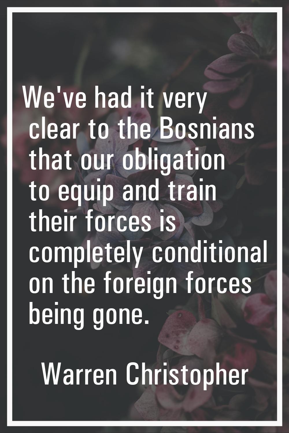 We've had it very clear to the Bosnians that our obligation to equip and train their forces is comp