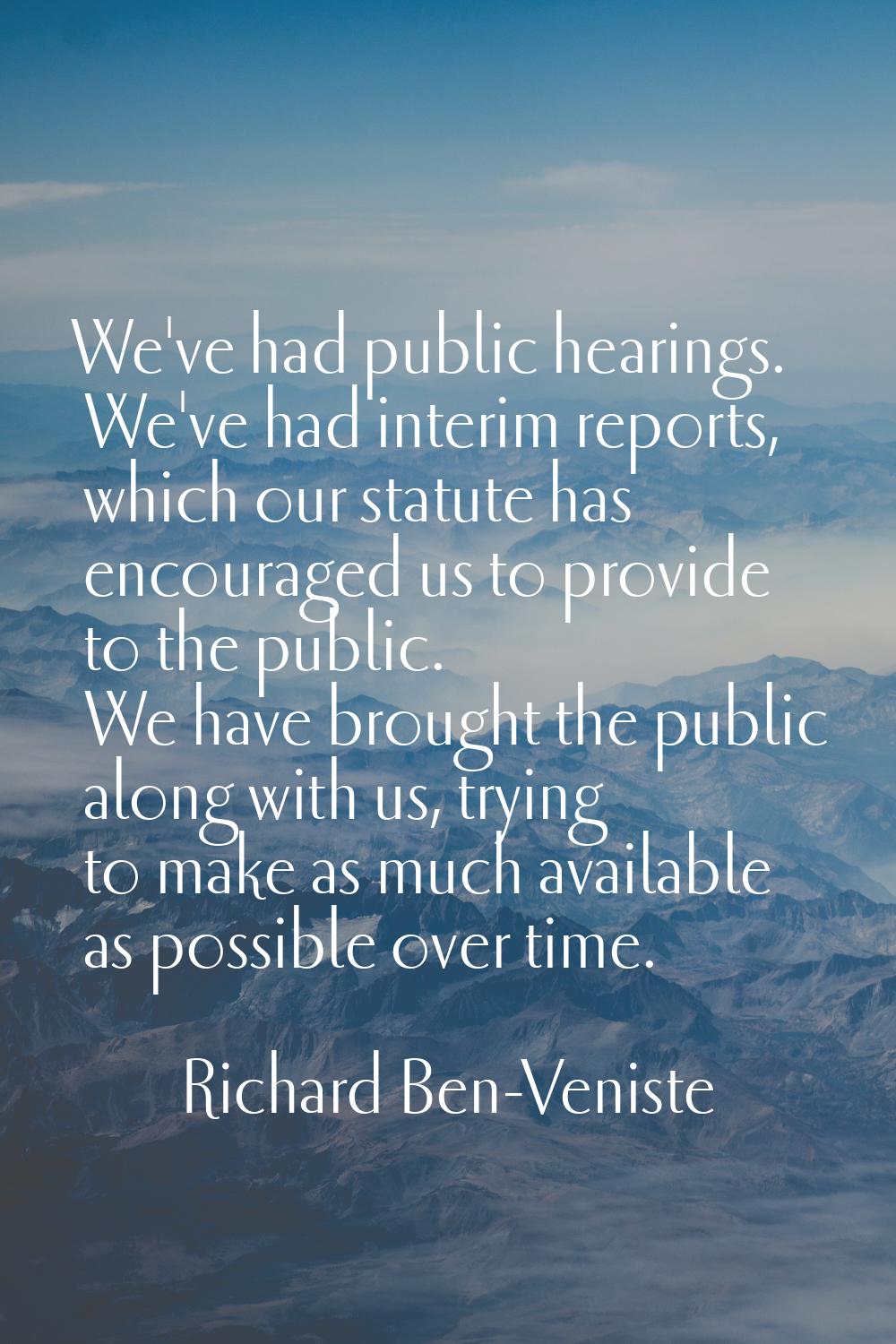 We've had public hearings. We've had interim reports, which our statute has encouraged us to provid