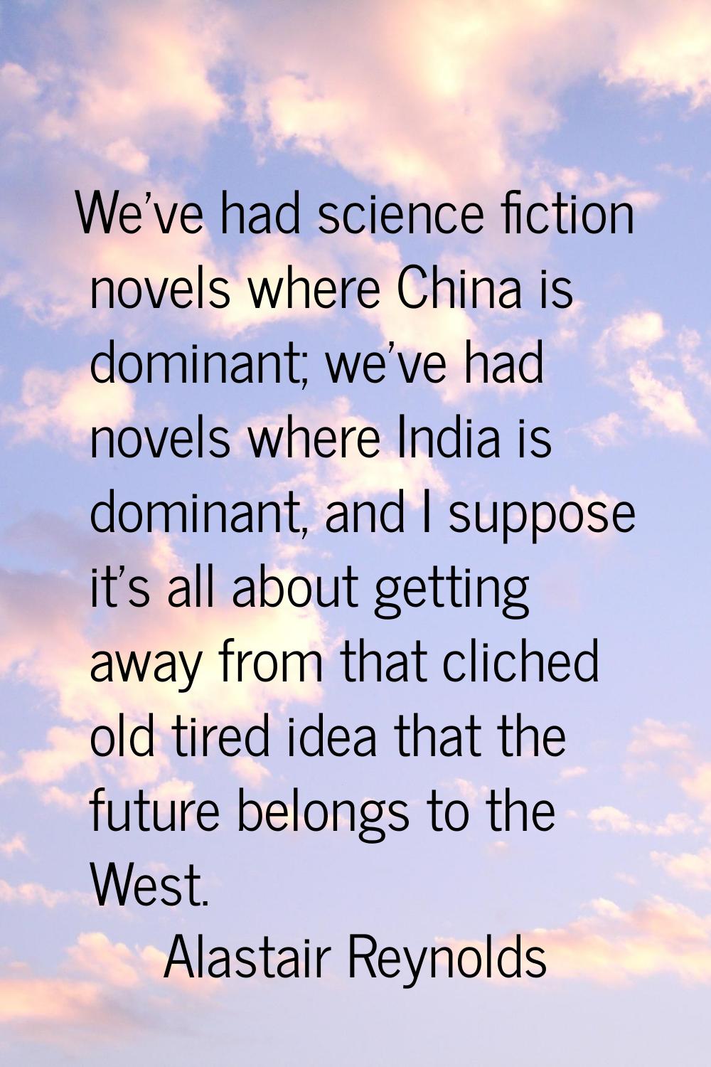 We've had science fiction novels where China is dominant; we've had novels where India is dominant,