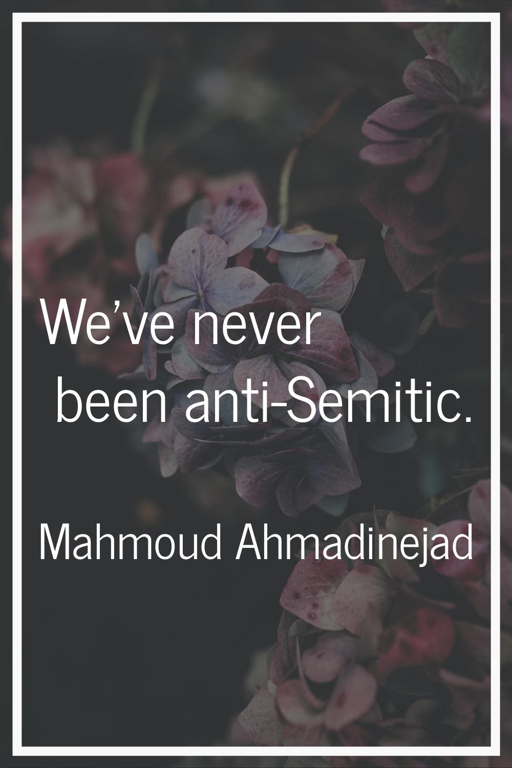 We've never been anti-Semitic.
