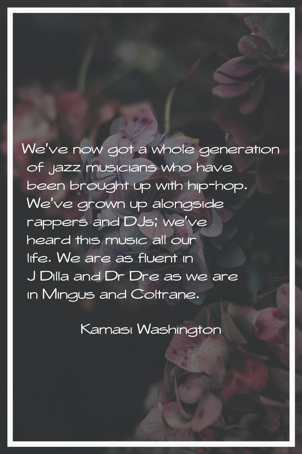 We've now got a whole generation of jazz musicians who have been brought up with hip-hop. We've gro