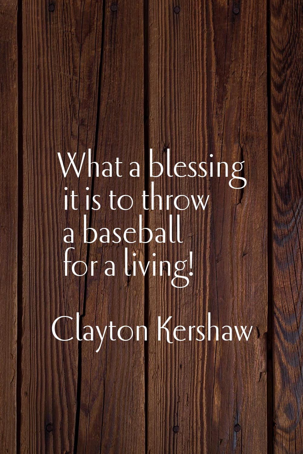 What a blessing it is to throw a baseball for a living!