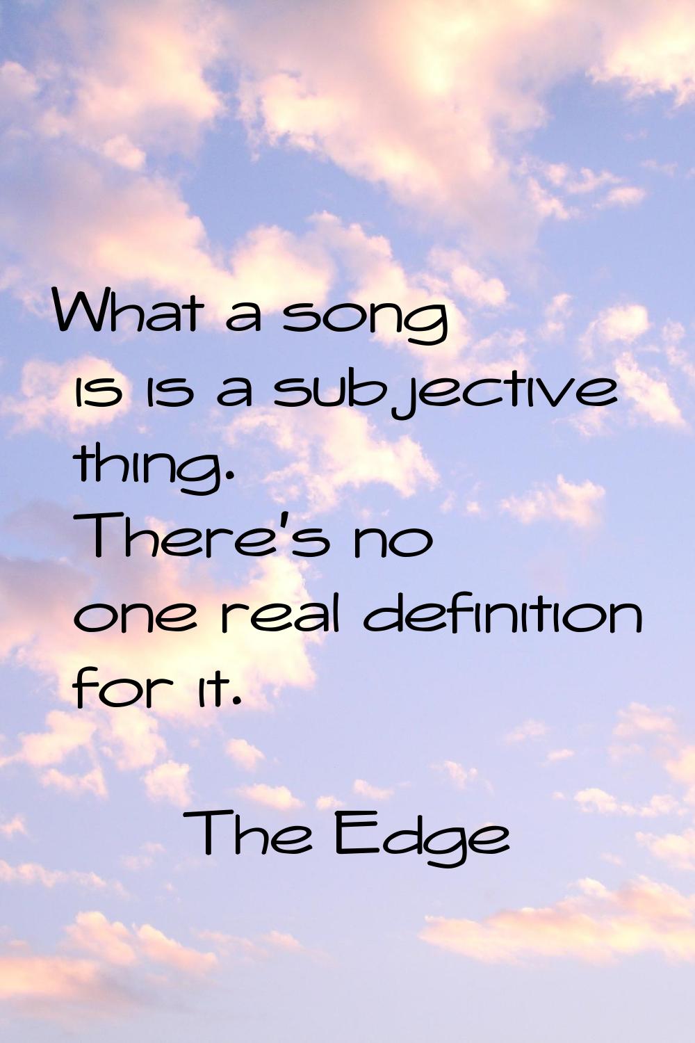 What a song is is a subjective thing. There's no one real definition for it.