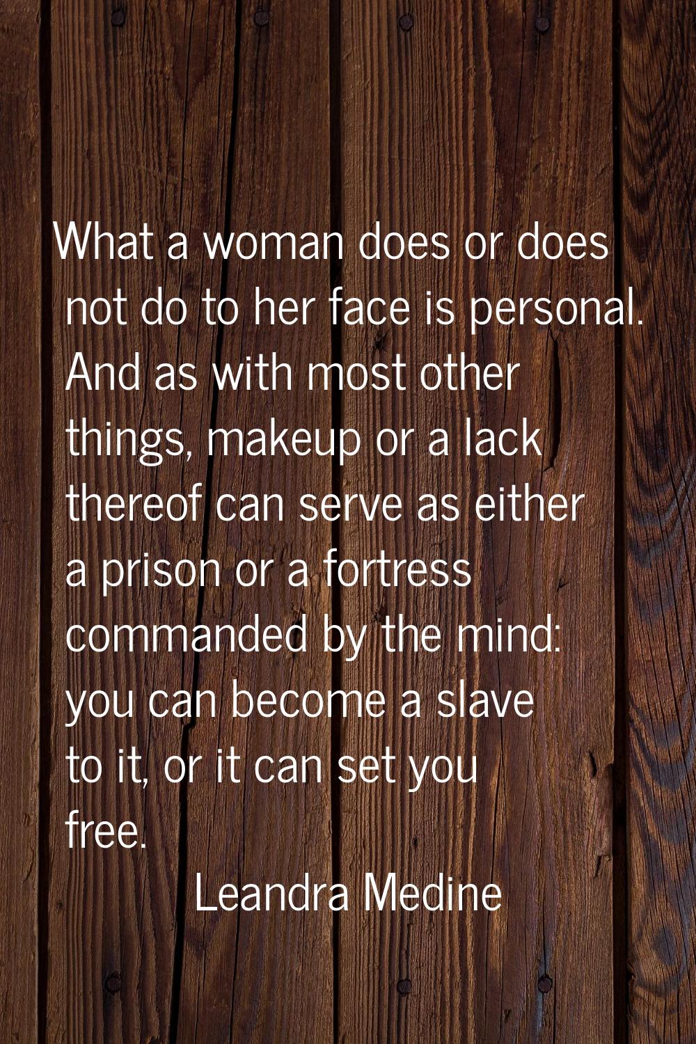 What a woman does or does not do to her face is personal. And as with most other things, makeup or 